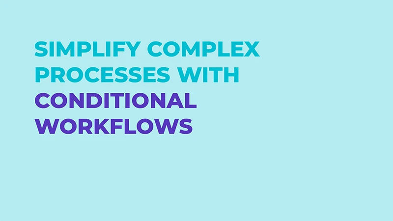 Product Spotlight February, 2023: Simplify Complex Processes with Conditional Workflows